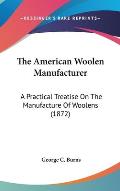 The American Woolen Manufacturer: A Practical Treatise on the Manufacture of Woolens (1872)