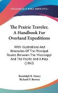 The Prairie Traveler, a Handbook for Overland Expeditions: With Illustrations and Itineraries of the Principal Routes Between the Mississippi and the