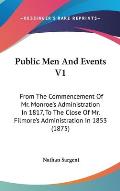 Public Men and Events V1: From the Commencement of Mr. Monroe's Administration in 1817, to the Close of Mr. Filmore's Administration in 1853 (18