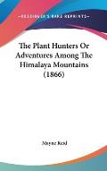 The Plant Hunters or Adventures Among the Himalaya Mountains (1866)