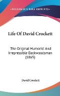 Life of David Crockett: The Original Humorist and Irrepressible Backwoodsman (1865)