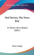 Ned Nevins, the News Boy: Or Street Life in Boston (1867)