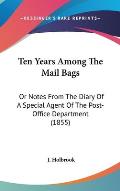 Ten Years Among the Mail Bags: Or Notes from the Diary of a Special Agent of the Post-Office Department (1855)