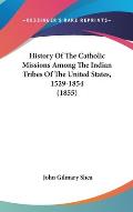 History of the Catholic Missions Among the Indian Tribes of the United States, 1529-1854 (1855)