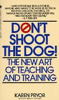 Dont Shoot The Dog The New Art Of Teaching & Training