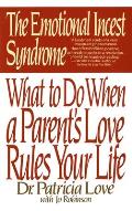 Emotional Incest Syndrome What to Do When a Parents Love Rules Your Life