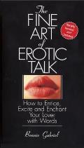Fine Art of Erotic Talk How to Entice Excite & Enchant Your Lover with Words