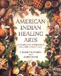 American Indian Healing Arts Herbs Rituals & Remedies for Every Season of Life