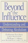 Beyond the Influence Understanding & Defeating Alcoholism