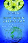 New Moon Astrology The Secret of Astrological Timing to Make All Your Dreams Come True