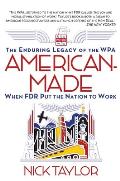 American Made The Enduring Legacy of the WPA When FDR Put the Nation to Work