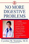 No More Digestive Problems: A Leading Gastroenterologist Provides the Answers Every Woman Needs--Real Solutions to Stop the Pain and Achieve Lasti