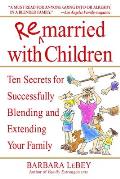 Remarried with Children: Ten Secrets for Successfully Blending and Extending Your Family