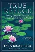 True Refuge Finding Peace & Freedom in Your Own Awakened Heart
