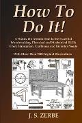 How To Do It!: A Hands-On Introduction to the Essential Woodworking, Electrical and Mechanical Skills Every Handyman, Craftsman and I