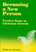 Becoming a New Person: Twelve Steps to Christian Growth