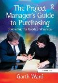 The Project Manager's Guide to Purchasing: Contracting for Goods and Services