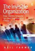The Invisible Organization: How Informal Networks Can Lead Organizational Change