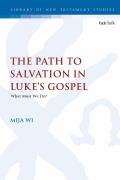 The Path to Salvation in Luke's Gospel What Must We Do?