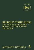 Behold Your King: The Hope For the House of David in the Book of Zechariah