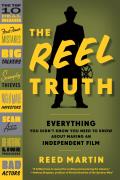 The Reel Truth: Everything You Didn't Know You Need to Know about Making an Independent Film
