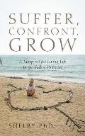 Suffer, Confront, Grow: A Blueprint for Living Life to the Fullest Potential
