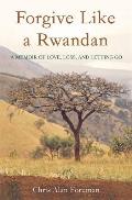 Forgive Like a Rwandan: A Memoir of Love, Loss, and Letting Go