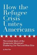 How the Refugee Crisis Unites Americans: The Untold Story of the Grassroots Movement Shattering Our Red and Blue Silos