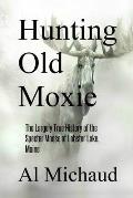 Hunting Old Moxie: The Largely True History of the Specter Moose of Lobster Lake, Maine