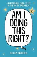 Am I Doing This Right?: A Philosophical Guide to Life in the Age of Overwhelm