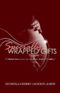 Specially Wrapped Gifts: A Mother's Journey into the Unexpected World of Disability.