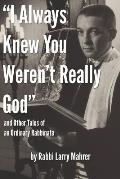 I Always Knew You Weren't Really God and Other Tales of an Ordinary Rabbinate