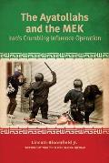 The Ayatollahs and the MEK: Iran's Crumbling Influence Operation