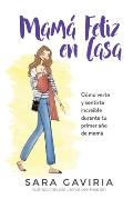 Mam? feliz en casa: C?mo verte y sentirte incre?ble durante tu primer a?o de mam?