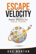 Escape Velocity: Better Metrics for Agile Teams