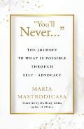 You'll Never ...: The Journey to What is Possible Through Self-Advocacy