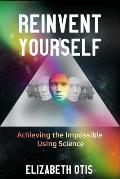 Reinvent Yourself: Achieving the Impossible Using Science