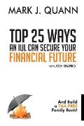 Top 25 Ways an IUL can Secure Your Financial Future: And Build a Tax-Free Family Bank!