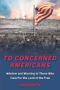 To Concerned Americans: Wisdom and Warning to Those Who Care for the Land of the Free