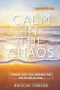 Calm In the Chaos: Unleash your true potential and live the life you love