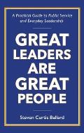 Great Leaders Are Great People: A Practical Guide to Public Service and Everyday Leadership
