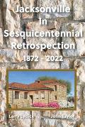 Jacksonville In Sesquicentennial Retrospection 1872-2022