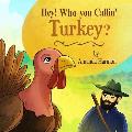 Hey! Who You Callin' Turkey?