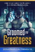 Groomed for Greatness: How to Get What You're Worth as a Fitness Professional