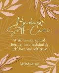 Badass Self-Care: A six-month guided journey into reclaiming self-love and self-trust