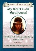 Dear America My Heart Is On The Ground the Diary of Nannie Little Rose a Sioux Girl Pennsylvania 1880