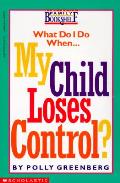 My Child Loses Control? (What Do I Do When)