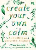Create Your Own Calm A Journal for Quieting Anxiety