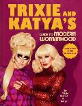 Trixie & Katyas Guide to Modern Womanhood Trixie & Katyas Guide to Being a Person