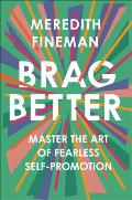 Brag Better Master the Art of Fearless Self Promotion